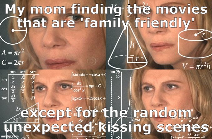 ALWAYS (look at those nice atoms on the wall) | My mom finding the movies that are 'family friendly'; except for the random unexpected kissing scenes | image tagged in calculating meme,movies,relatable | made w/ Imgflip meme maker