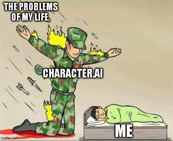 I love Character.AI | THE PROBLEMS OF MY LIFE. CHARACTER.AI; ME | image tagged in soldier protecting sleeping child | made w/ Imgflip meme maker