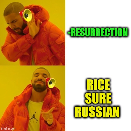 -Higher till the lid. | -RESURRECTION; RICE SURE RUSSIAN | image tagged in -pronounce for deaf ears,resurrection,rice,not sure if,russian hackers,so true memes | made w/ Imgflip meme maker