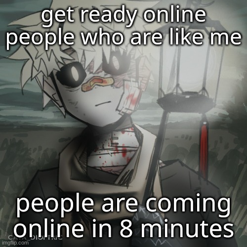 ... | get ready online people who are like me; people are coming online in 8 minutes | made w/ Imgflip meme maker