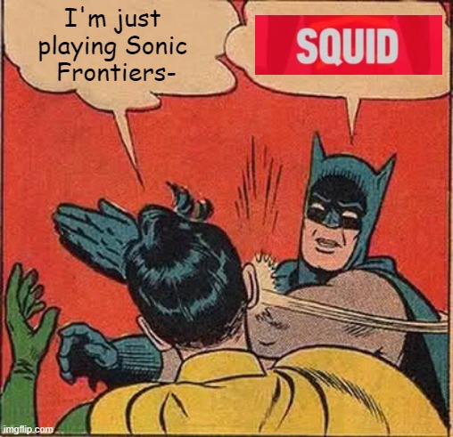 squid jumpscare | I'm just 
playing Sonic 
Frontiers- | image tagged in memes,batman slapping robin,squid,sonic frontiers,sonic,gaming | made w/ Imgflip meme maker