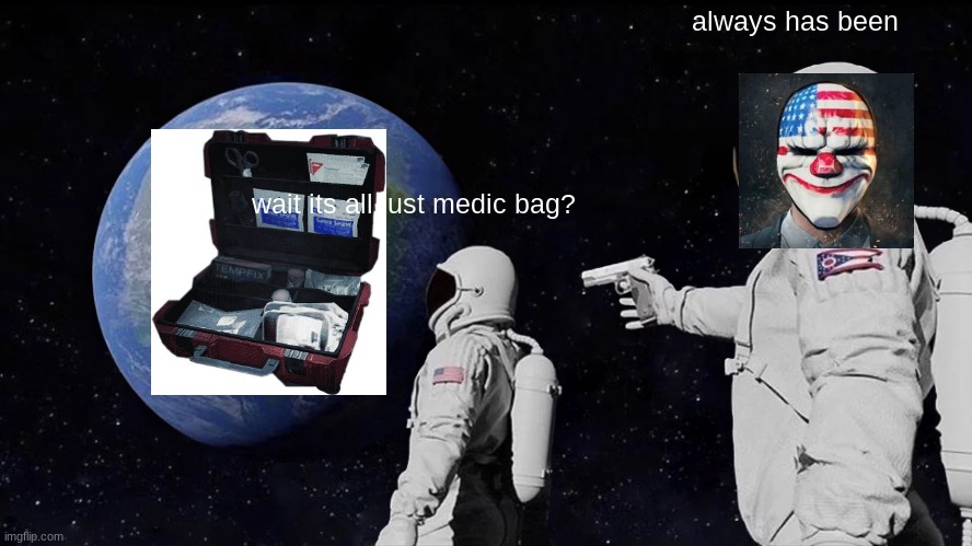 Always Has Been | always has been; wait its all just medic bag? | image tagged in memes,always has been | made w/ Imgflip meme maker