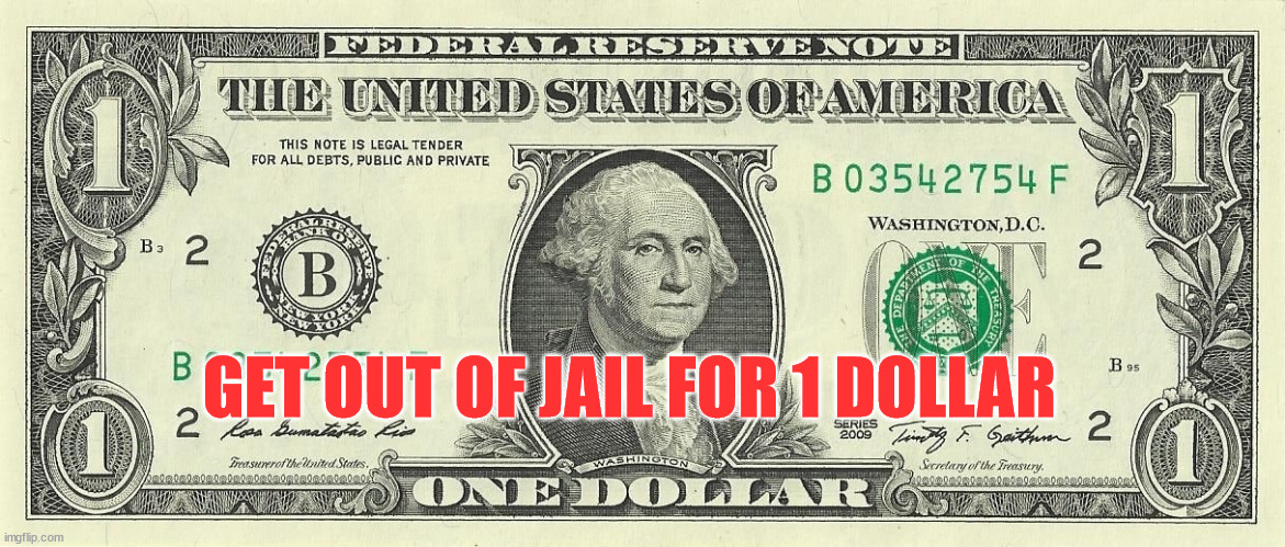 1 dollar bill | GET OUT OF JAIL FOR 1 DOLLAR | image tagged in 1 dollar bill | made w/ Imgflip meme maker