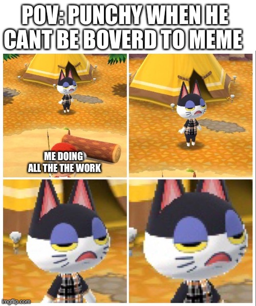 True facts | POV: PUNCHY WHEN HE CANT BE BOVERD TO MEME; ME DOING 
ALL THE THE WORK | image tagged in yawning punch,meme,animal crossing | made w/ Imgflip meme maker