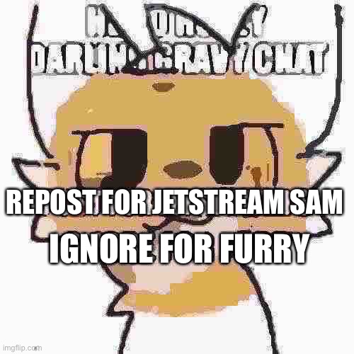 IGNORE FOR FURRY; REPOST FOR JETSTREAM SAM | made w/ Imgflip meme maker