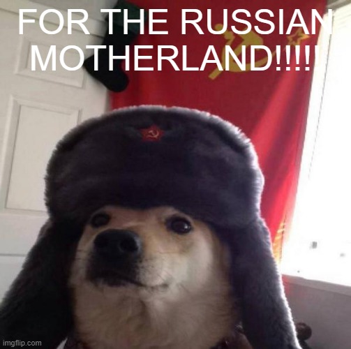Russian Doge | FOR THE RUSSIAN MOTHERLAND!!!!! | image tagged in russian doge | made w/ Imgflip meme maker