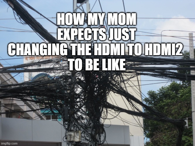 tangled wires | HOW MY MOM EXPECTS JUST
CHANGING THE HDMI TO HDMI2 
TO BE LIKE | image tagged in tangled wires | made w/ Imgflip meme maker