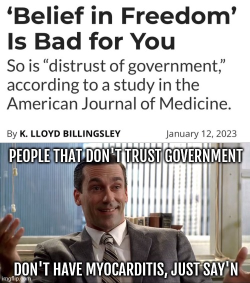 Strong link between not trusting government and not having myocarditis. | PEOPLE THAT DON'T TRUST GOVERNMENT; DON'T HAVE MYOCARDITIS, JUST SAY'N | image tagged in realistic draper | made w/ Imgflip meme maker
