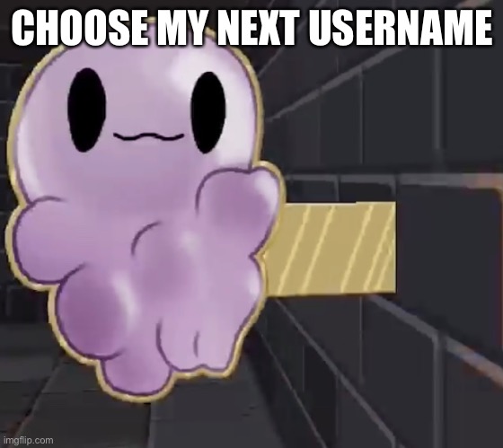 CHOOSE MY NEXT USERNAME | made w/ Imgflip meme maker