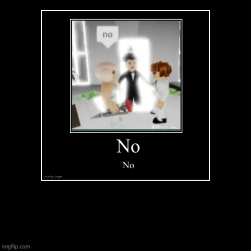 No? | image tagged in funny,demotivationals | made w/ Imgflip demotivational maker
