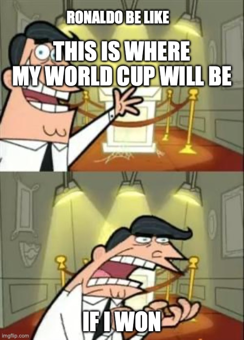 This Is Where I'd Put My Trophy If I Had One | RONALDO BE LIKE; THIS IS WHERE MY WORLD CUP WILL BE; IF I WON | image tagged in memes,this is where i'd put my trophy if i had one | made w/ Imgflip meme maker