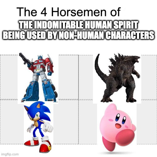 Four horsemen | THE INDOMITABLE HUMAN SPIRIT BEING USED BY NON-HUMAN CHARACTERS | image tagged in four horsemen,sonic the hedgehog,transformers,godzilla,kirby | made w/ Imgflip meme maker