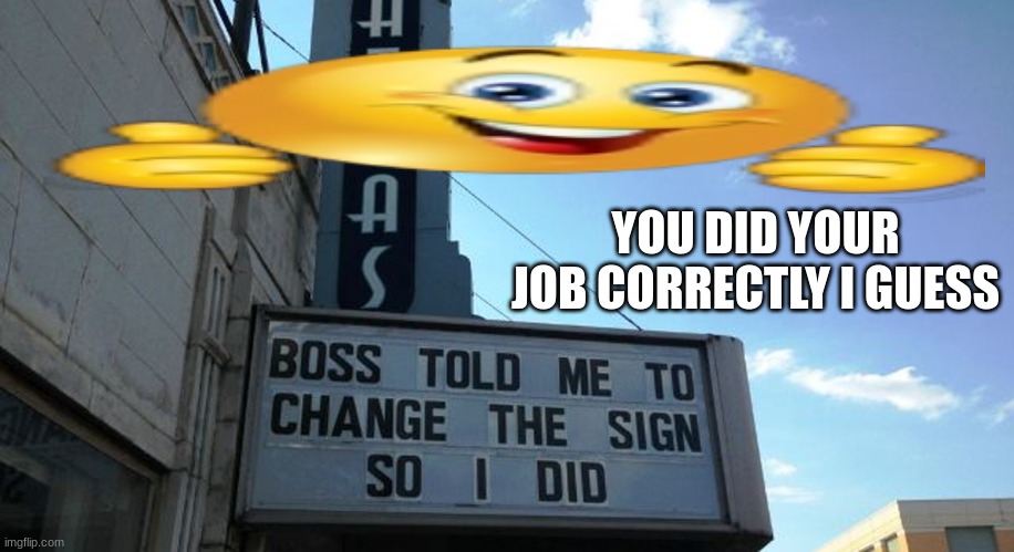 looks promising | YOU DID YOUR JOB CORRECTLY I GUESS | image tagged in goofy ahh,stupid signs | made w/ Imgflip meme maker