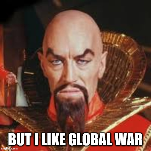 Ming the Merciless  | BUT I LIKE GLOBAL WAR | image tagged in ming the merciless | made w/ Imgflip meme maker
