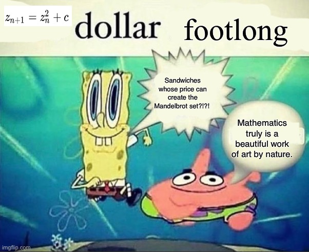 I | footlong; Sandwiches whose price can create the Mandelbrot set?!?! Mathematics truly is a beautiful work of art by nature. | image tagged in 5 dollar foot long | made w/ Imgflip meme maker