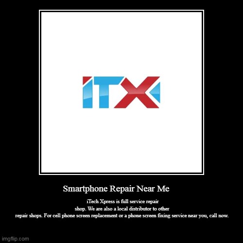 Smartphone Repair Near Me | iTech Xpress is full service repair shop. We are also a local distributor to other repair shops. For cell phone  | image tagged in funny,demotivationals | made w/ Imgflip demotivational maker