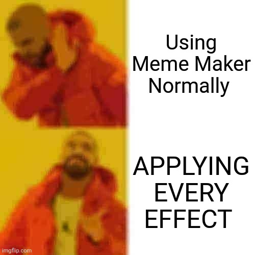 Using Meme Maker Normally APPLYING EVERY EFFECT | image tagged in memes,drake hotline bling | made w/ Imgflip meme maker