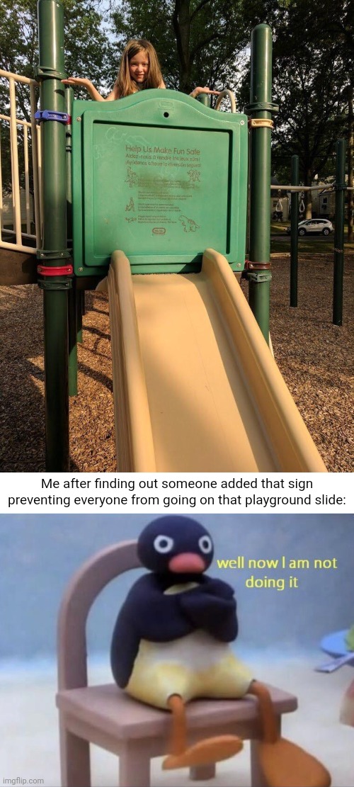 Keeping us from enjoying that slide | Me after finding out someone added that sign preventing everyone from going on that playground slide: | image tagged in well now i am not doing it,playground,slide,you had one job,memes,fails | made w/ Imgflip meme maker