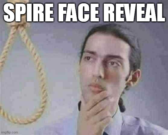 SPIRE FACE REVEAL | made w/ Imgflip meme maker