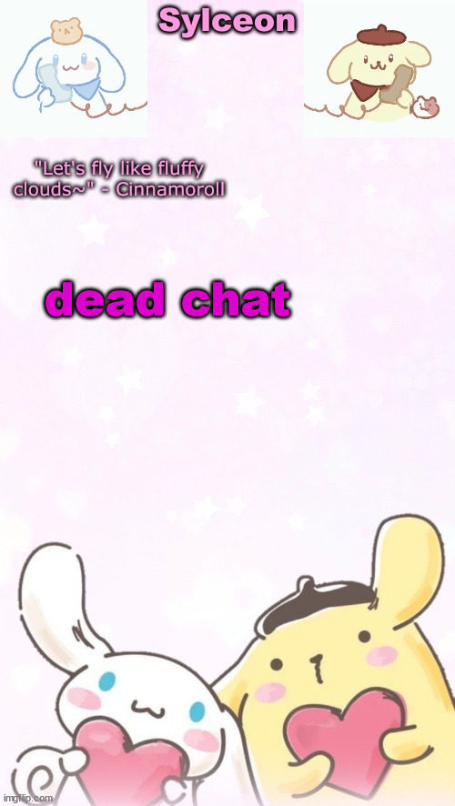 sylc's pom pom purin and cinnamoroll temp (thx yachi) | dead chat | image tagged in sylc's pom pom purin and cinnamoroll temp thx yachi | made w/ Imgflip meme maker
