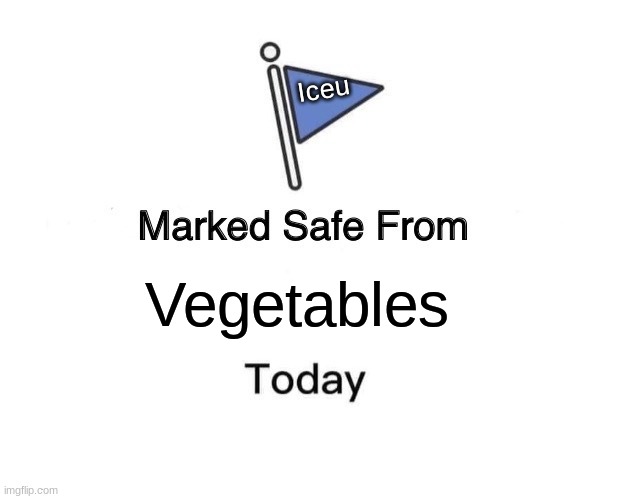 frfr | Iceu; Vegetables | image tagged in memes,marked safe from | made w/ Imgflip meme maker