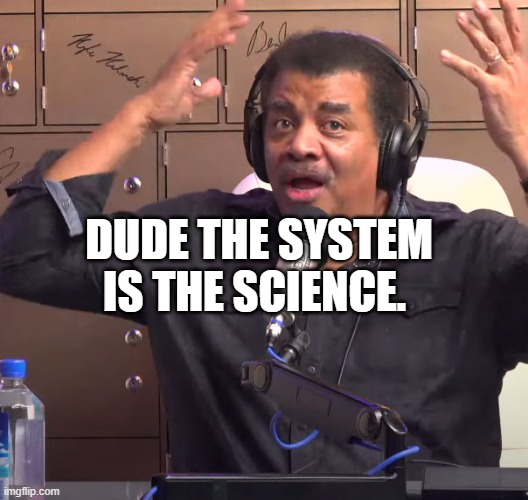 Neil deGrasse Tyson | DUDE THE SYSTEM IS THE SCIENCE. | image tagged in neil degrasse tyson | made w/ Imgflip meme maker