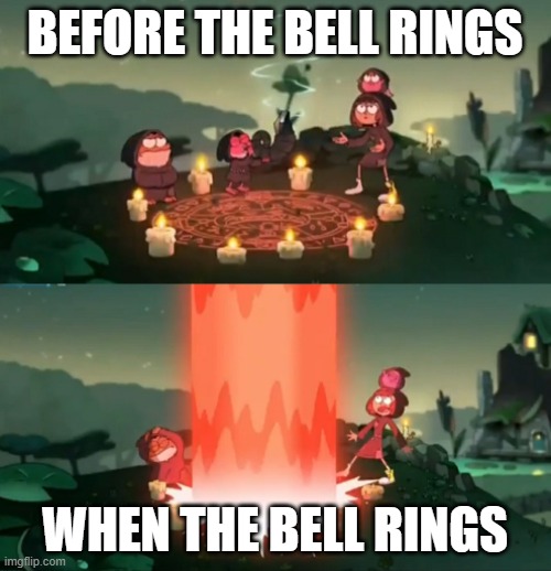 Summoning The Ancient One | BEFORE THE BELL RINGS; WHEN THE BELL RINGS | image tagged in summoning the ancient one | made w/ Imgflip meme maker