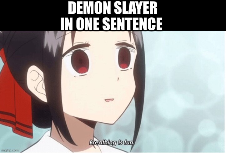 Breathing is fun | DEMON SLAYER IN ONE SENTENCE | image tagged in breathing is fun | made w/ Imgflip meme maker