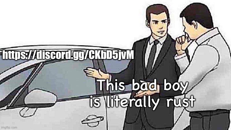 Also I love the imgflip update lmao | https://discord.gg/CKbD5jvM; This bad boy is literally rust | image tagged in memes,car salesman slaps roof of car,balls,discord,rust | made w/ Imgflip meme maker