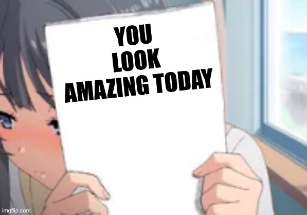 Sakurajima Mai Meme Template | YOU LOOK AMAZING TODAY | image tagged in sakurajima mai meme template | made w/ Imgflip meme maker