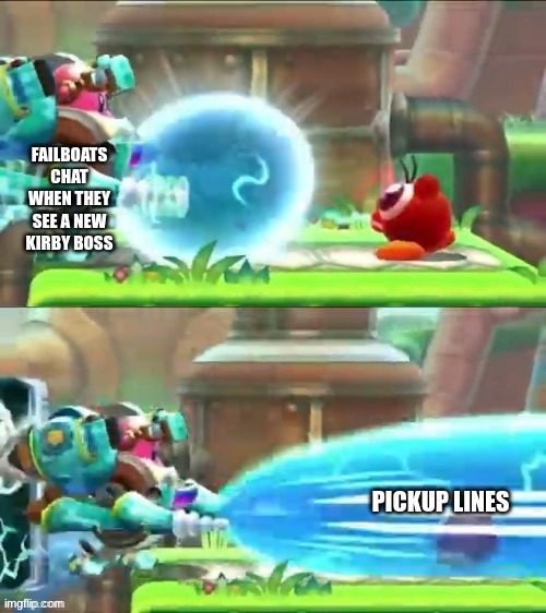 beam attack | FAILBOATS CHAT WHEN THEY SEE A NEW KIRBY BOSS; PICKUP LINES | image tagged in beam attack | made w/ Imgflip meme maker