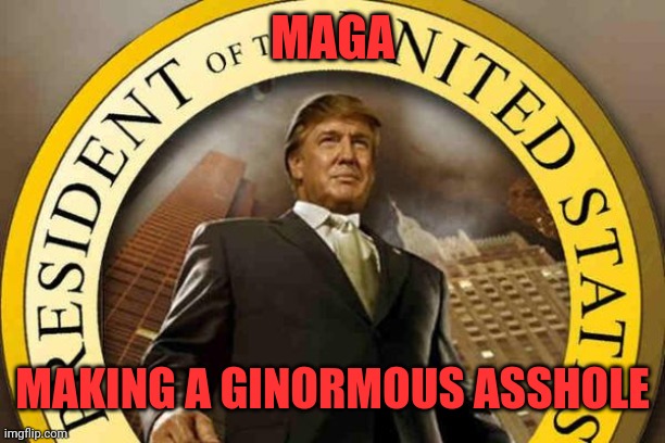 trump | MAGA MAKING A GINORMOUS ASSHOLE | image tagged in trump | made w/ Imgflip meme maker