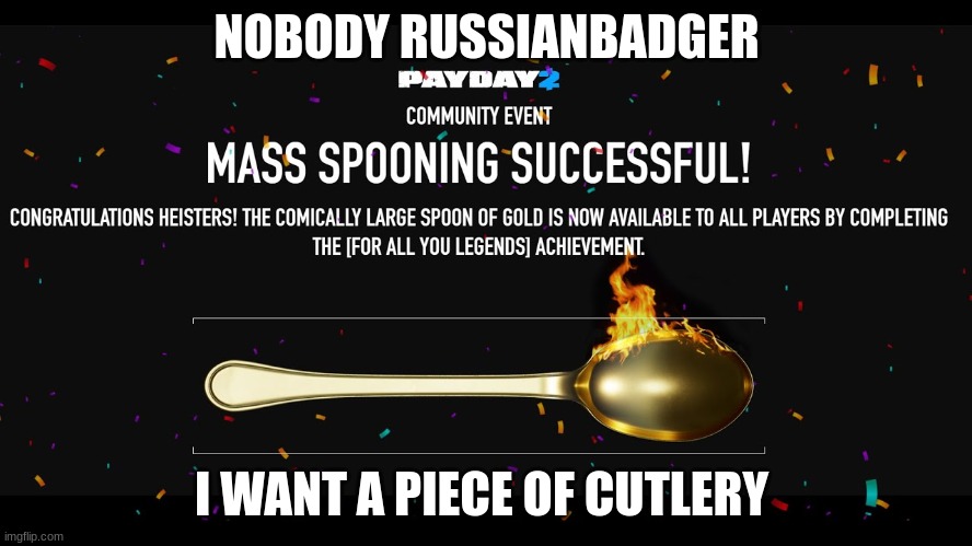 russianbadger | NOBODY RUSSIANBADGER; I WANT A PIECE OF CUTLERY | image tagged in funny | made w/ Imgflip meme maker