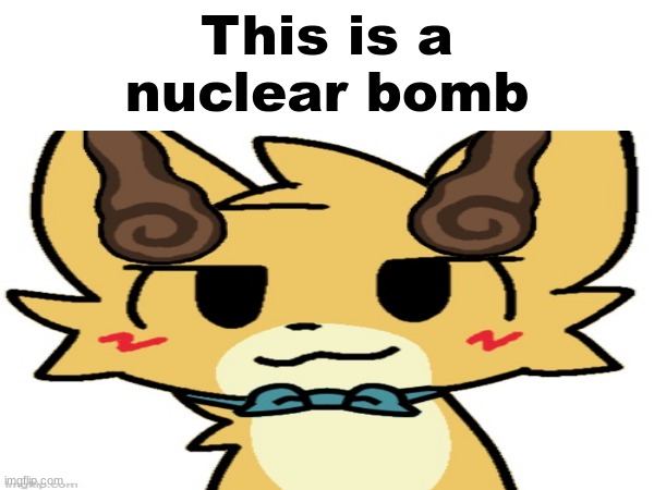 This is a nuclear bomb | made w/ Imgflip meme maker