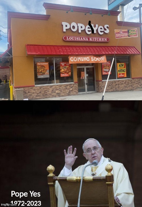 We found Pope Yes in Popeyes | Pope Yes; 1972-2023 | image tagged in just sayin' pope,popeyes | made w/ Imgflip meme maker