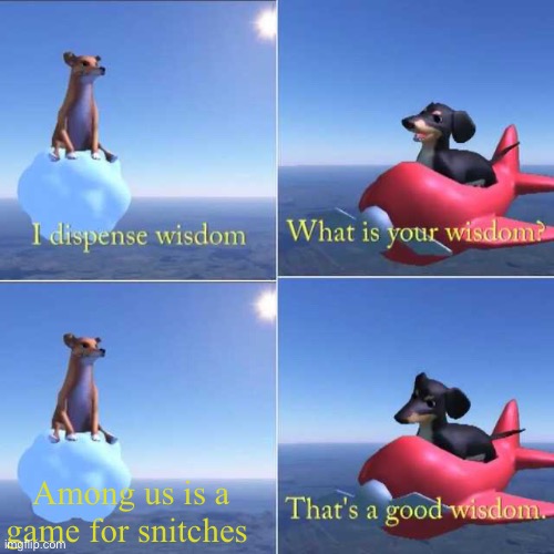 Among us is a game for snitches | image tagged in wisdom dog | made w/ Imgflip meme maker