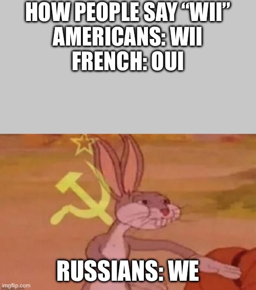 WE would like to play with you. | HOW PEOPLE SAY “WII”
AMERICANS: WII
FRENCH: OUI; RUSSIANS: WE | image tagged in bugs bunny communist | made w/ Imgflip meme maker