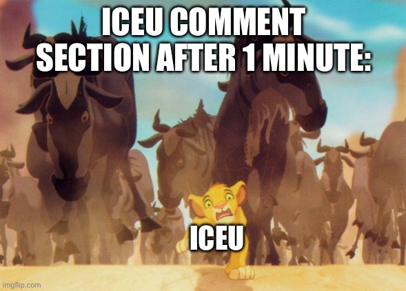 Iceu Comments Go Brr | ICEU COMMENT SECTION AFTER 1 MINUTE:; ICEU | image tagged in lion king stampede | made w/ Imgflip meme maker