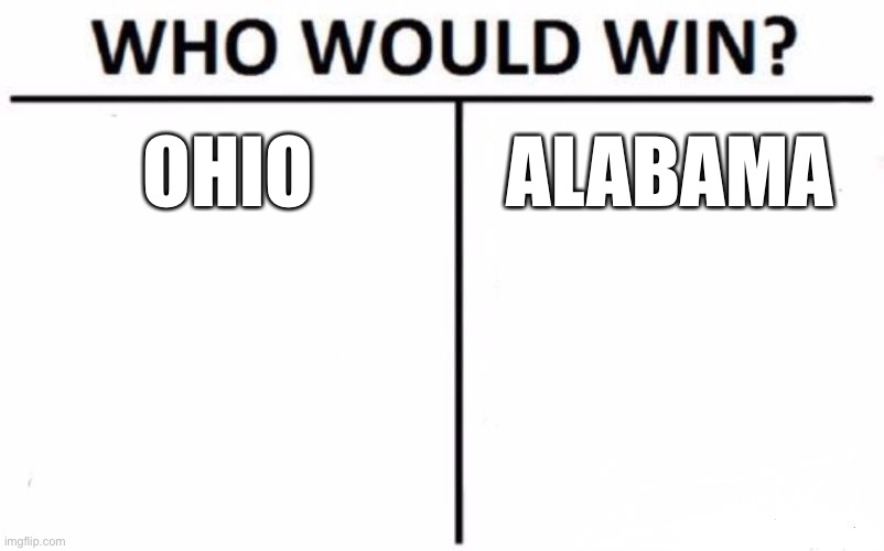 I’m bored | OHIO; ALABAMA | image tagged in memes,who would win | made w/ Imgflip meme maker