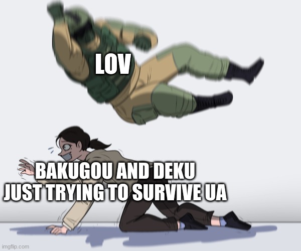 MHA | LOV; BAKUGOU AND DEKU JUST TRYING TO SURVIVE UA | image tagged in rainbow six - fuze the hostage | made w/ Imgflip meme maker