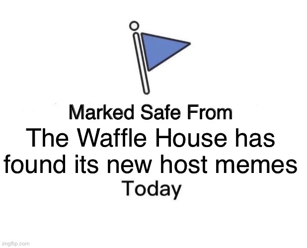 Waffle House | The Waffle House has found its new host memes | image tagged in memes,marked safe from | made w/ Imgflip meme maker