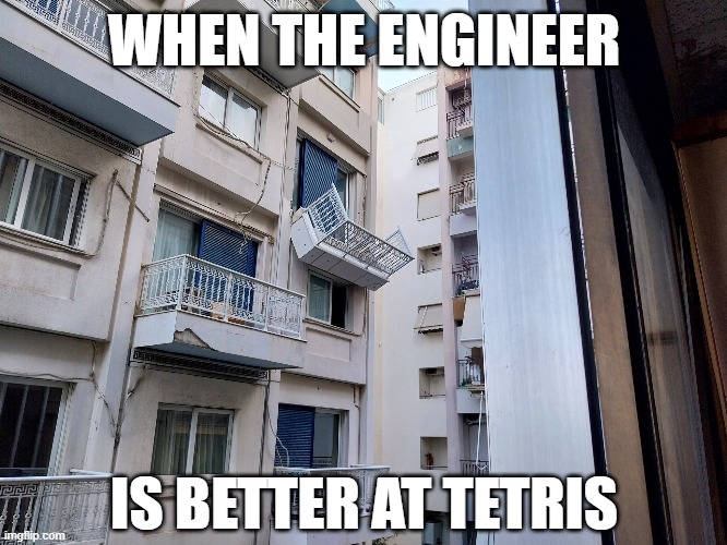engineer tetris | WHEN THE ENGINEER; IS BETTER AT TETRIS | image tagged in engineer,tetris,building | made w/ Imgflip meme maker