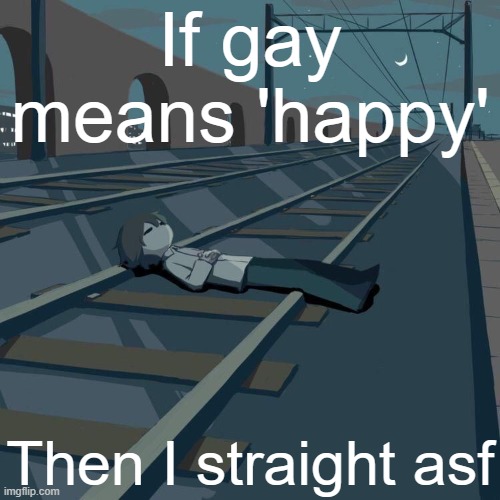 Avogado6 depression | If gay means 'happy'; Then I straight asf | image tagged in avogado6 depression | made w/ Imgflip meme maker