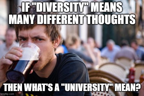Lazy College Senior Meme | IF "DIVERSITY" MEANS MANY DIFFERENT THOUGHTS; THEN WHAT'S A "UNIVERSITY" MEAN? | image tagged in memes,lazy college senior | made w/ Imgflip meme maker