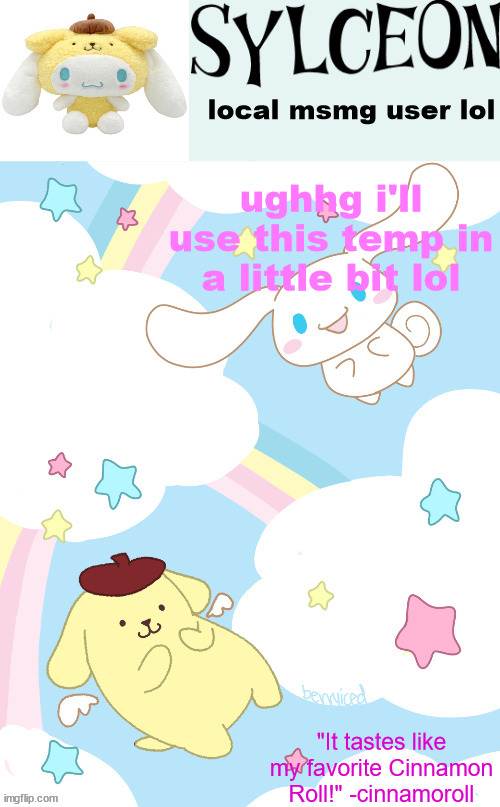ughhg i'll use this temp in a little bit lol | image tagged in sylc's cinnamoroll and pompom purin temp | made w/ Imgflip meme maker