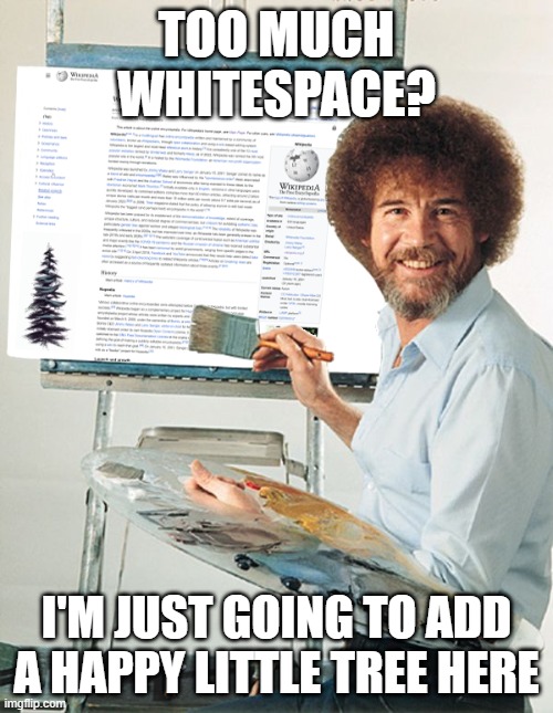 Bob Ross Wikipedia | TOO MUCH WHITESPACE? I'M JUST GOING TO ADD A HAPPY LITTLE TREE HERE | image tagged in bob ross meme | made w/ Imgflip meme maker