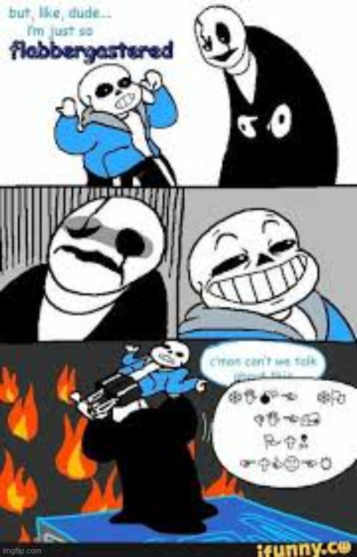 What U Say | image tagged in sans,gaster,fire,memes,undertale,what u say | made w/ Imgflip meme maker