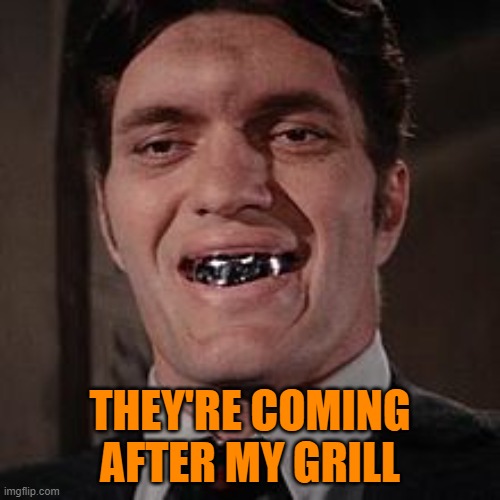 my grill | THEY'RE COMING AFTER MY GRILL | image tagged in maga,conservatives,republicans,grill,political memes | made w/ Imgflip meme maker
