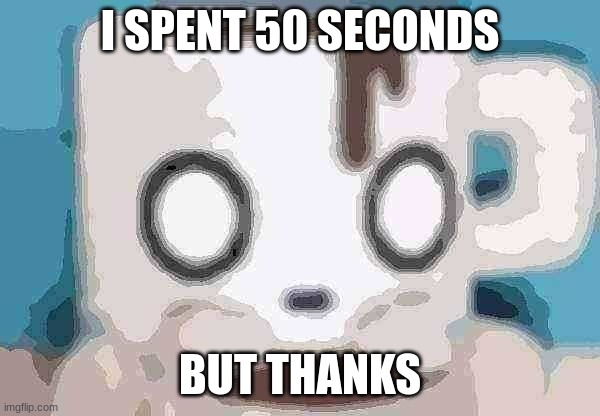 Coffee | I SPENT 50 SECONDS BUT THANKS | image tagged in coffee | made w/ Imgflip meme maker