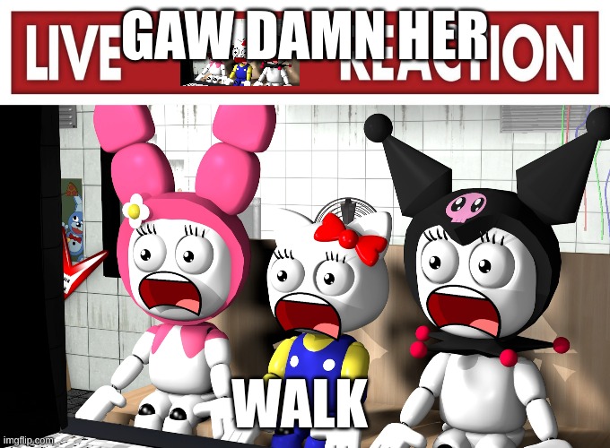 Live reaction | GAW DAMN HER; WALK | image tagged in live reaction | made w/ Imgflip meme maker